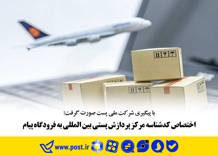 اختصاص کدشناسه مرکز پردازش پستی بین المللی به فرودگاه پیام