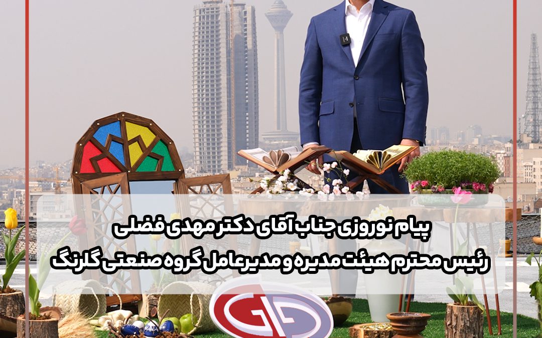 پیام نوروزی جناب آقای دکتر مهدی فضلی، رئیس محترم هیئت مدیره و مدیرعامل گروه صنعتی گلرنگ